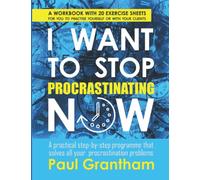 I WANT TO STOP PROCRASTINATING NOW: A practical step-by-step programme that solves all your procrastination problems