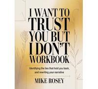 I Want To Trust You But I Don't Workbook: Identifying The Lies That Hold You Back and Rewriting Your Narrative