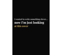 I Wanted To Write Something Clever… Now I’m Just Looking At This Cover: Funny Notebook for Writing - Great Gift for Men and Women, Minimalist Journal