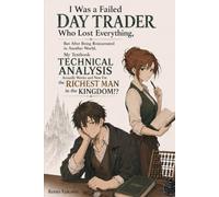 I Was a Failed Day Trader Who Lost Everything, But After Being Reincarnated in Another World, My Textbook Technical Analysis Actually Works and Now I'm the Richest Man in the Kingdom!?