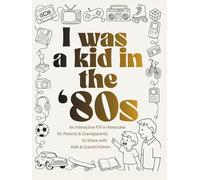 I Was a Kid in the '80s: An Interactive Fill-In Keepsake for Parents & Grandparents to Share with Kids & Grandchildren