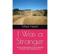 I Was a Stranger: Stories of Redemption of the Unlikeliest of People in the Unlikeliest Places