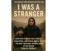 I Was a Stranger: The Untold Story Behind the 2024 Film: A Deep Dive into the Real Events, Characters, and Hidden Truths Behind the Most Emotional Refugee Drama of the Decade
