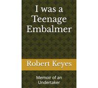 I was a Teenage Embalmer: Memoir of an Undertaker
