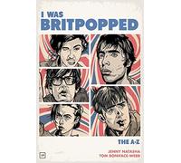 I Was Britpopped: The A-Z of Britpop