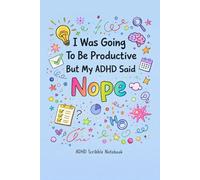 I Was Going to Be Productive But My ADHD Said Nope: A Colorful ADHD Scribble Notebook for Brain Dumps, Doodles, Messy Thoughts & Overthinking