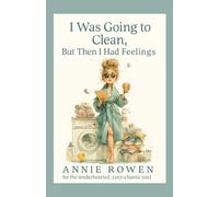 I Was Going to Clean,: But Then I Had Feelings