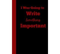 I Was Going to Write Something Important: Funny Gift Notebook Journal for Friends and Family 120 pages