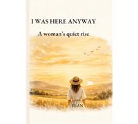 I Was Here Anyway: A Woman’s Quiet Rise