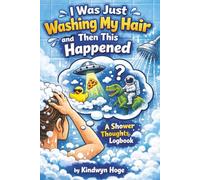 I Was Just Washing My Hair and Then This Happened: A Shower Thoughts Logbook