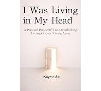 I Was Living in My Head: A Personal Perspective on Overthinking, Letting Go, and Living Again