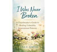 I Was Never Broken: A Chainbreakers Guide to Healing Unhealthy Generational Patterns