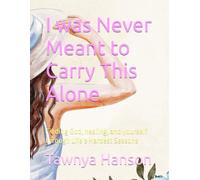 I was Never Meant to Carry This Alone: Finding God, healing, and yourself through Life’s Hardest Seasons