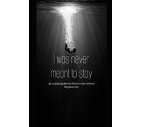 I was never meant to stay: Ein autobiografischer Roman nach wahrer Begebenheit