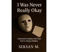 I Was Never Really Okay: A Journal to Explore the Hurt You’ve Always Hidden