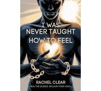 I WAS NEVER TAUGHT HOW TO FEEL: A Guide to Emotional Intelligence for Men & Silent Sufferers