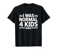 I Was Normal 4 Kids Ago Maglietta