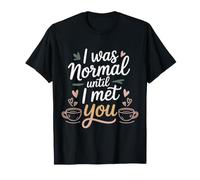 I Was Normal Until I Met You Coppia Caos Amore - Maglietta