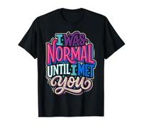 I Was Normal Until I Met You Coppia Caos Amore |- Maglietta