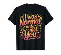 I Was Normal Until I Met You Coppia Caos Amore |- Maglietta