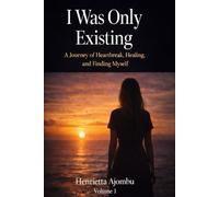 I was only Existing: One Woman’s Journey from Broken to Unbreakable