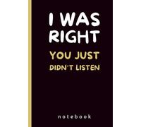 I Was Right, You Just Didn’t Listen: Funny Work Lined Notebook | Office Humor Gag Gift for Boss and Coworkers, 140 Pages