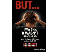 I Was Sick It WASN'T In My Head: when doctors didn't listen until one finally did