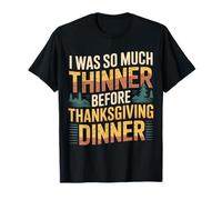 I Was So Much Thinner Before Thanksgiving Dinner |- Maglietta