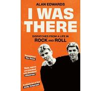 I Was There : Dispatches from a Life in Rock and Roll