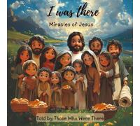 I Was There - Miracles of Jesus: Miracles - Told by Those Who Were There