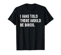 I Was Told There Would Be Birds Maglietta