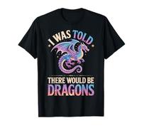 I Was Told There Would Be Dragons Maglietta