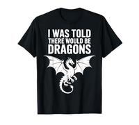 I Was Told There Would Be Dragons Maglietta