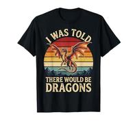 I Was Told There Would Be Dragons Maglietta