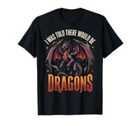 I Was Told There Would Be Dragons Maglietta