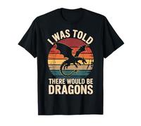 I Was Told There Would Be Dragons Maglietta