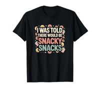 I Was Told There Would Be Snacky Snacks Funny Comfort Food Maglietta