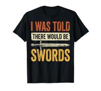 I Was Told There Would Be Swords Maglietta