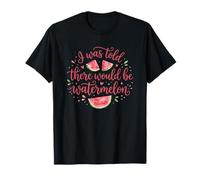 I Was Told There Would Be Watermelon Funny Watermelon Maglietta