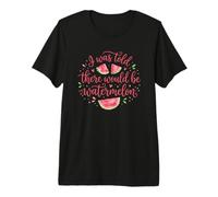 I Was Told There Would Be Watermelon Funny Watermelon Maglietta Premium