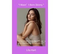 *I Wasn’t Born Skinny*: *How to Lose Belly, Waist, Hips, and Legs-and Keep a Healthy, Beautiful Body for Life*