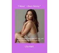 *I Wasn’t Born Skinny*: *How to Lose Belly, Waist, Hips, and Legs-and Keep a Healthy, Beautiful Body for Life*