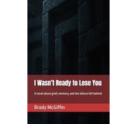 I Wasn’t Ready to Lose You: A novel about grief, memory, and the silence left behind