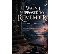 I Wasn’t Supposed to Remember: Part Two: Seven Stories of Other Realms, Ancient Secrets & Unknown Worlds