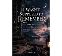 I Wasn’t Supposed to Remember: Part Two: Seven Stories of Other Realms, Ancient Secrets & Unknown Worlds