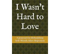 I Wasn't Hard to Love: A Journal for Rebuilding Self-Worth After Rejection