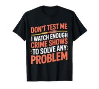 I Watch Crime Shows Don’t Test My Problem Solving - Maglietta