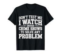 I Watch Crime Shows Don’t Test My Problem Solving - Maglietta