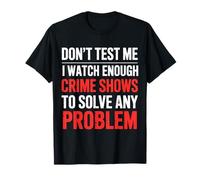 I Watch Crime Shows Don’t Test My Problem Solving |- Maglietta