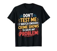 I Watch Crime Shows Don’t Test My Problem Solving - Maglietta